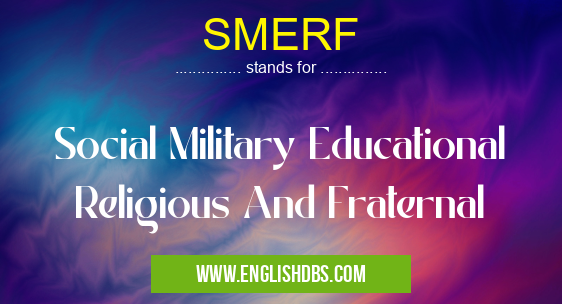 SMERF means Social Military Educational Religious And Fraternal SMERF