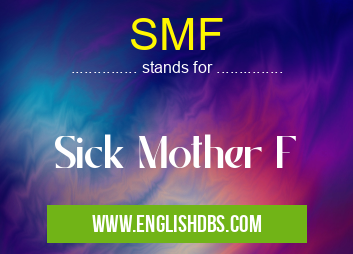 SMF means Sick Mother F SMF