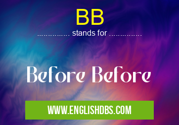 BB means Before Before BB