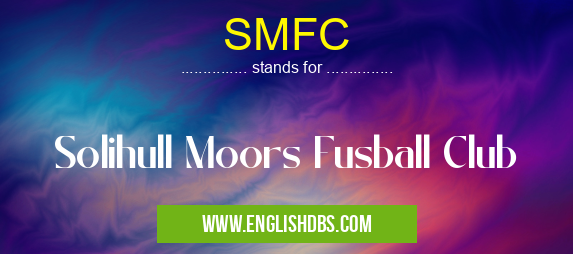 SMFC means Solihull Moors Fusball Club SMFC