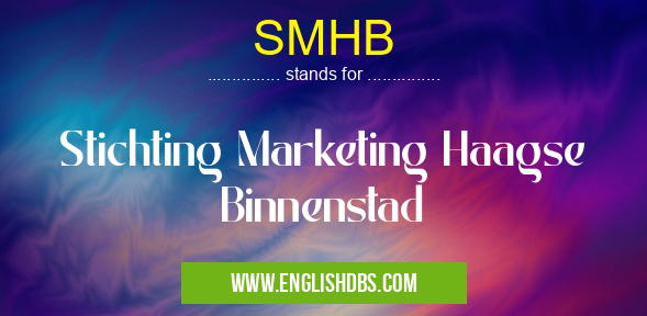 SMHB means Stichting Marketing Haagse Binnenstad SMHB