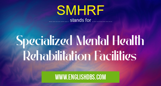 SMHRF means Specialized Mental Health Rehabilitation Facilities SMHRF