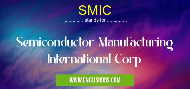 SMIC means Semiconductor Manufacturing International Corp SMIC