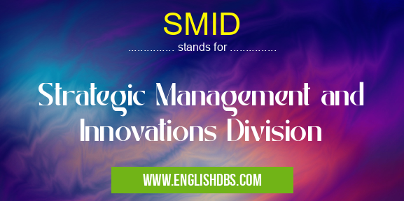 SMID means Strategic Management and Innovations Division SMID