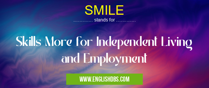 SMILE means Skills More for Independent Living and Employment SMILE