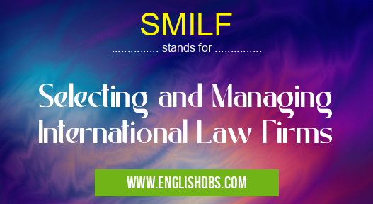 SMILF means Selecting and Managing International Law Firms SMILF