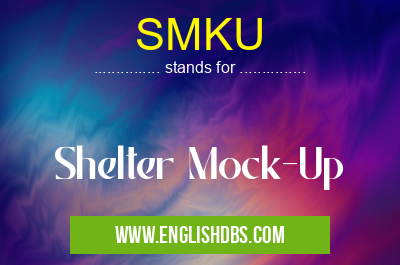 SMKU means Shelter Mock-Up SMKU