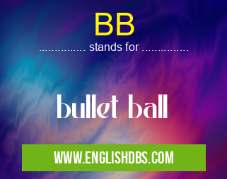 BB means bullet ball BB