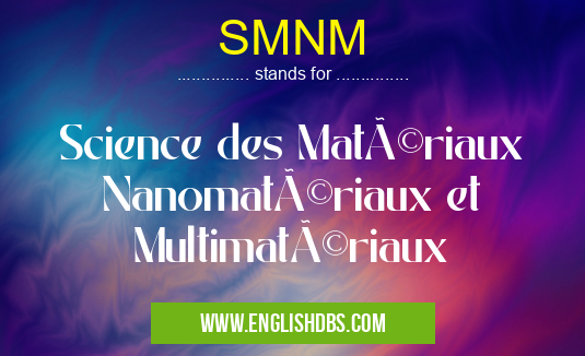 SMNM means Science des Matériaux Nanomatériaux et Multimatériaux SMNM