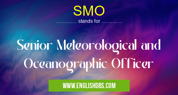 SMO means Senior Meteorological and Oceanographic Officer SMO