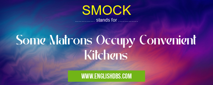 SMOCK means Some Matrons Occupy Convenient Kitchens SMOCK