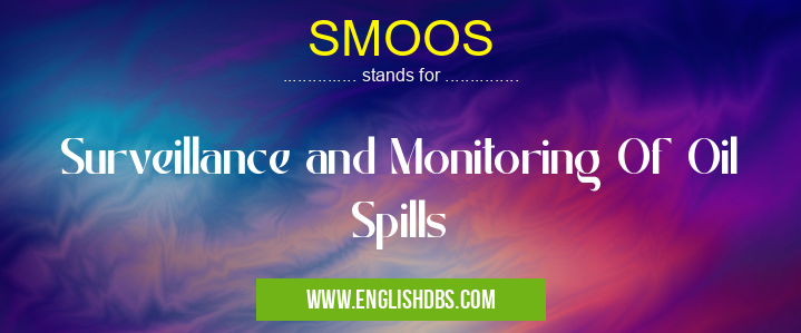 SMOOS means Surveillance and Monitoring Of Oil Spills SMOOS