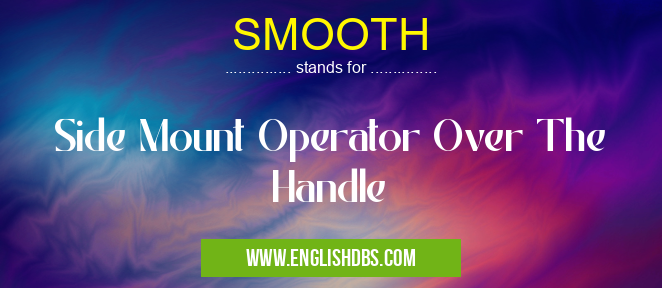 SMOOTH means Side Mount Operator Over The Handle SMOOTH