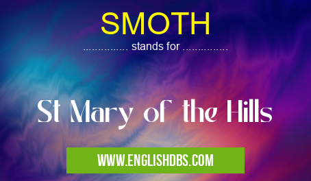SMOTH means St Mary of the Hills SMOTH
