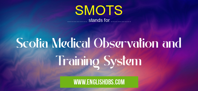 SMOTS means Scotia Medical Observation and Training System SMOTS