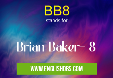 BB8 means Brian Baker- 8 BB8
