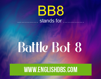 BB8 means Battle Bot 8 BB8
