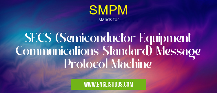 SMPM means SECS (Semiconductor Equipment Communications Standard) Message Protocol Machine SMPM
