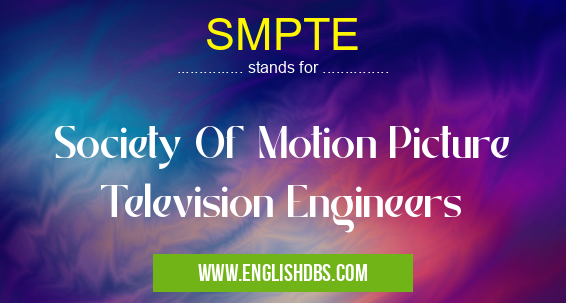 SMPTE means Society Of Motion Picture Television Engineers SMPTE
