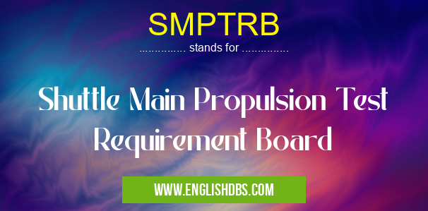 SMPTRB means Shuttle Main Propulsion Test Requirement Board SMPTRB