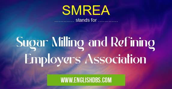 SMREA means Sugar Milling and Refining Employers Association SMREA