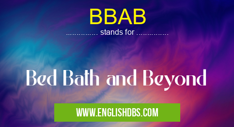 BBAB means Bed Bath and Beyond BBAB