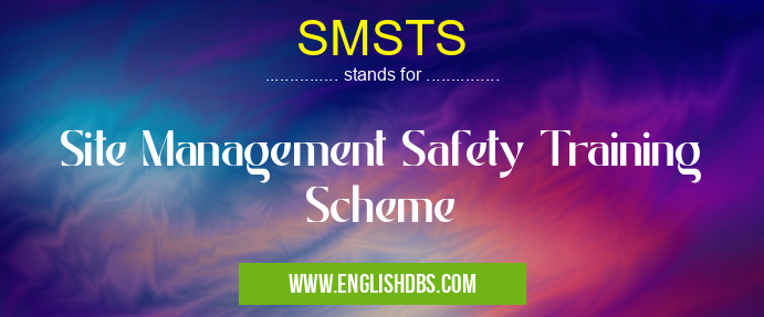 SMSTS means Site Management Safety Training Scheme SMSTS