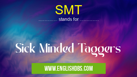 SMT means Sick Minded Taggers SMT