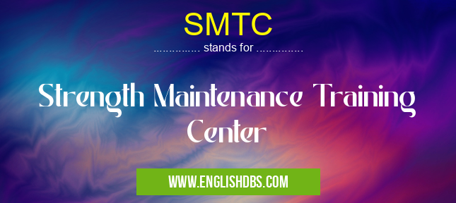 SMTC means Strength Maintenance Training Center SMTC