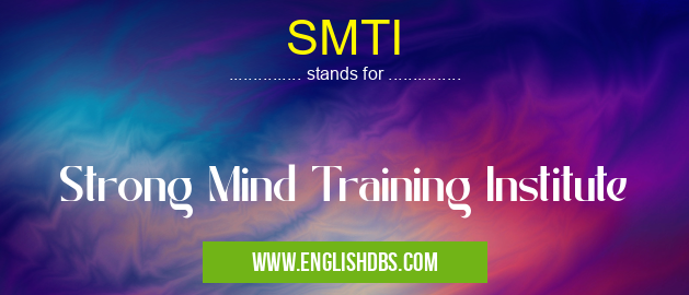 SMTI means Strong Mind Training Institute SMTI