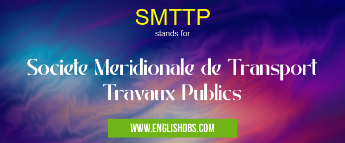 SMTTP means Societe Meridionale de Transport Travaux Publics SMTTP