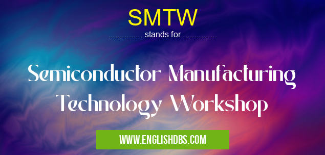 SMTW means Semiconductor Manufacturing Technology Workshop SMTW