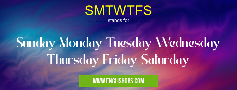 SMTWTFS means Sunday Monday Tuesday Wednesday Thursday Friday Saturday SMTWTFS