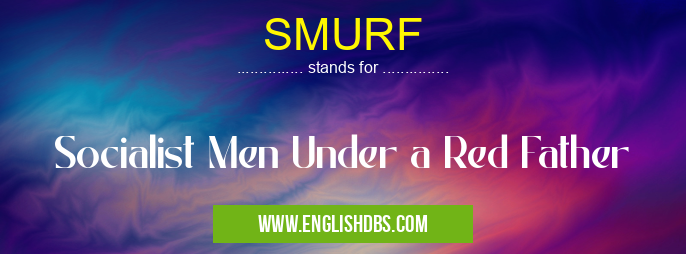 SMURF means Socialist Men Under a Red Father SMURF