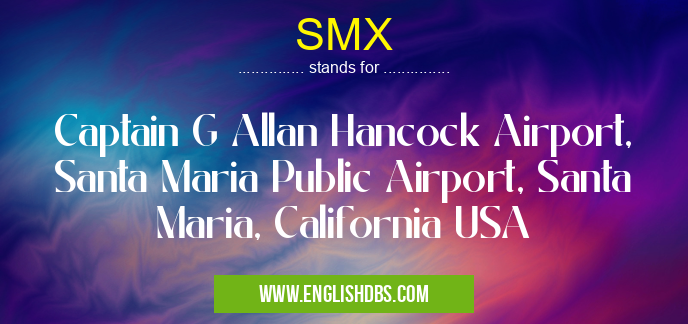 SMX means Captain G Allan Hancock Airport, Santa Maria Public Airport, Santa Maria, California USA SMX