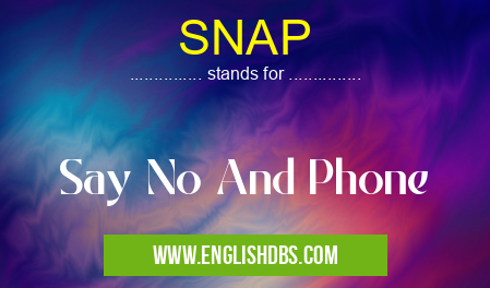 SNAP means Say No And Phone SNAP