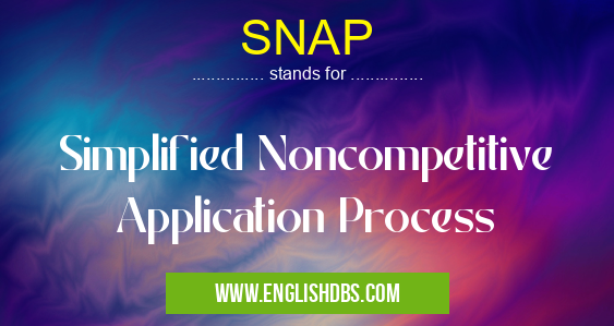 SNAP means Simplified Noncompetitive Application Process SNAP