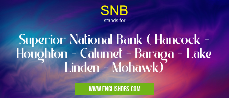 SNB means Superior National Bank ( Hancock - Houghton - Calumet - Baraga - Lake Linden - Mohawk) SNB