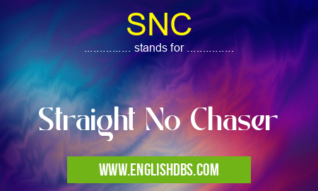 SNC means Straight No Chaser SNC