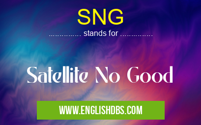 SNG means Satellite No Good SNG