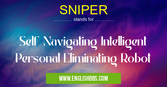 SNIPER means Self Navigating Intelligent Personal Eliminating Robot SNIPER
