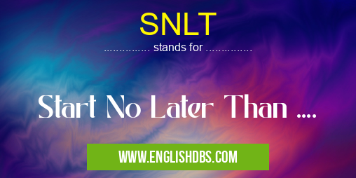 SNLT means Start No Later Than .... SNLT
