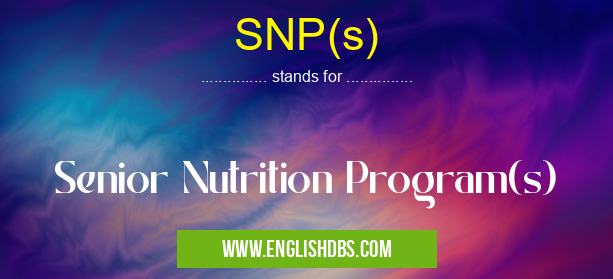 SNP(s) means Senior Nutrition Program(s) SNP(s)
