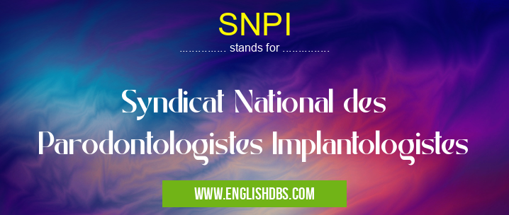 SNPI means Syndicat National des Parodontologistes Implantologistes SNPI