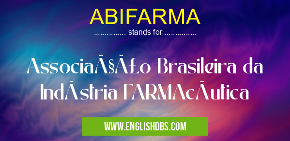 ABIFARMA means Associação Brasileira da Indústria FARMAcêutica ABIFARMA