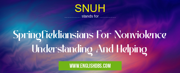SNUH means Springfieldiansians For Nonviolence Understanding And Helping SNUH