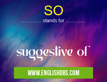SO means suggestive of SO