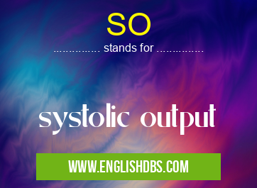 SO means systolic output SO