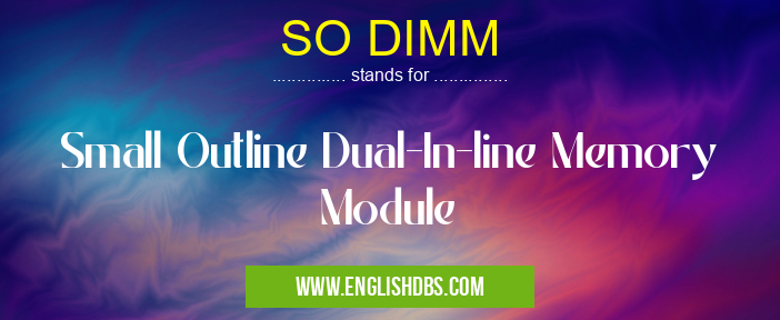 SO DIMM means Small Outline Dual-In-line Memory Module SO DIMM