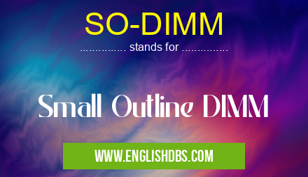 SO-DIMM means Small Outline DIMM SO-DIMM